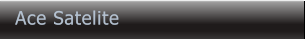Ace Satelite Ace Satelite